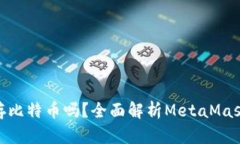 MetaMask可以存比特币吗？全