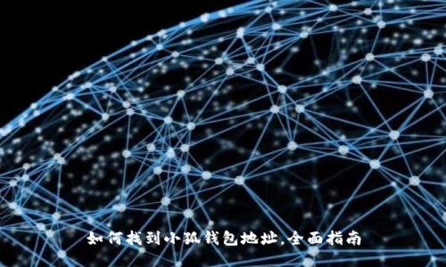 如何找到小狐钱包地址，全面指南