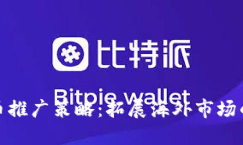 全球虚拟币推广策略：拓展海外市场的成功之道