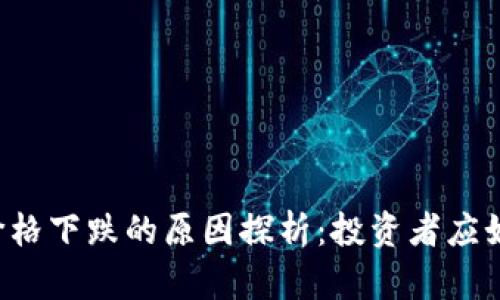 虚拟币价格下跌的原因探析：投资者应如何应对？