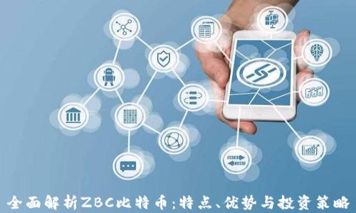 
全面解析ZBC比特币：特点、优势与投资策略