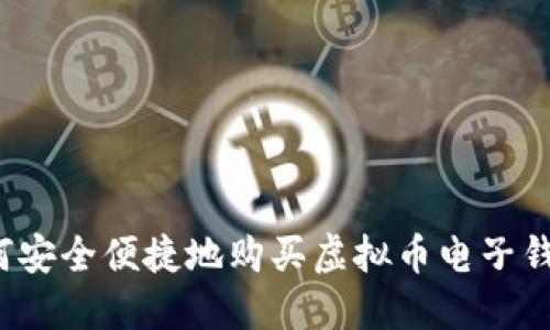 如何安全便捷地购买虚拟币电子钱包？