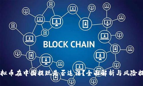虚拟币在中国提现是否违法？全面解析与风险提示