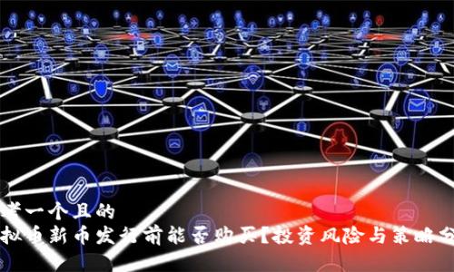 思考一个且的  
虚拟币新币发行前能否购买？投资风险与策略分析