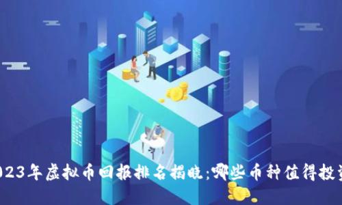 2023年虚拟币回报排名揭晓：哪些币种值得投资？
