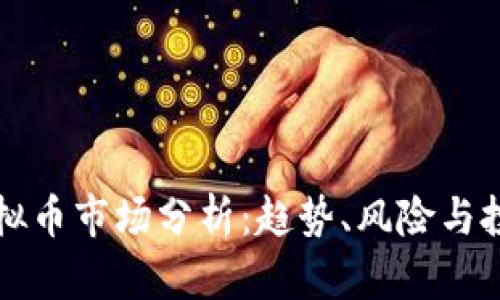 当前虚拟币市场分析：趋势、风险与投资机会
