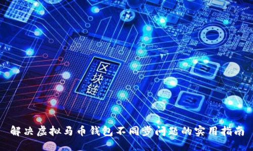 解决虚拟马币钱包不同步问题的实用指南