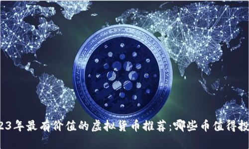 2023年最有价值的虚拟货币推荐：哪些币值得投资？