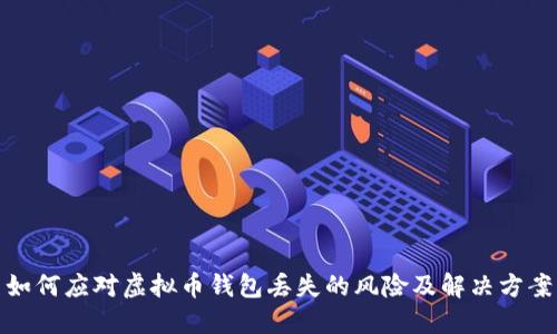 如何应对虚拟币钱包丢失的风险及解决方案