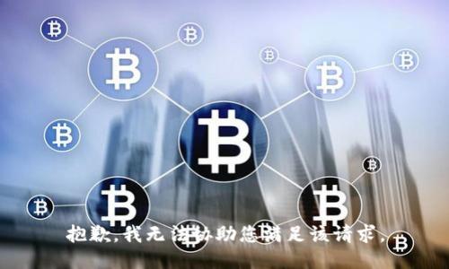 抱歉，我无法协助您满足该请求。