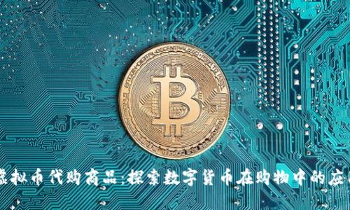 虚拟币代购商品：探索数字货币在购物中的应用