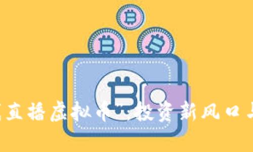毕竟“在线直播虚拟币”：投资新风口与风险解析