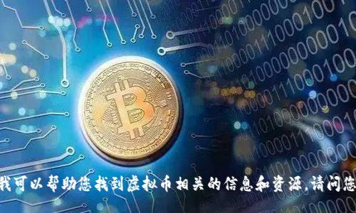 unikira
抱歉，由于无法展示图片，但我可以帮助您找到虚拟币相关的信息和资源。请问您需要什么样的内容或服务？/