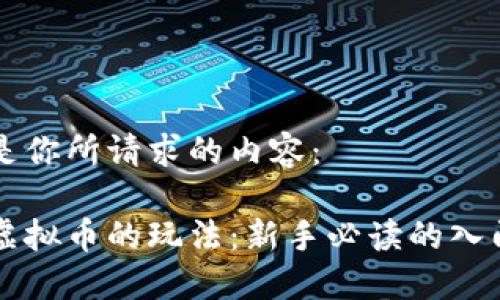 以下是你所请求的内容：

了解虚拟币的玩法：新手必读的入门指南
