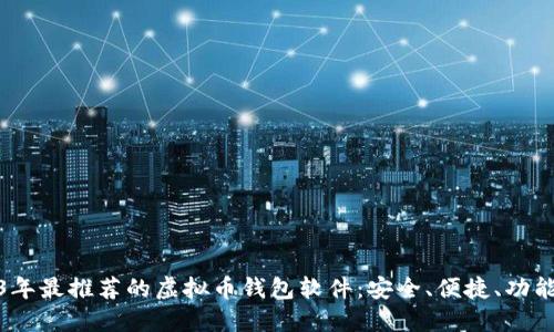 2023年最推荐的虚拟币钱包软件：安全、便捷、功能齐全