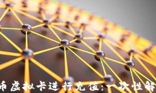 
如何使用Q币虚拟卡进行充值：一次性解决你的疑惑