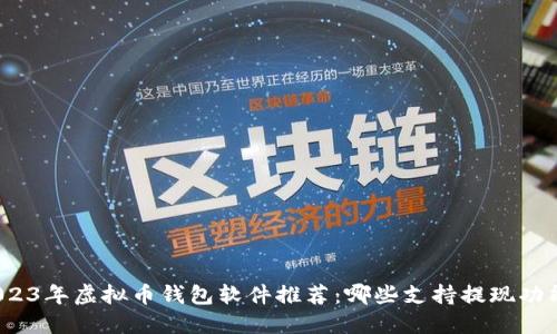 2023年虚拟币钱包软件推荐：哪些支持提现功能？