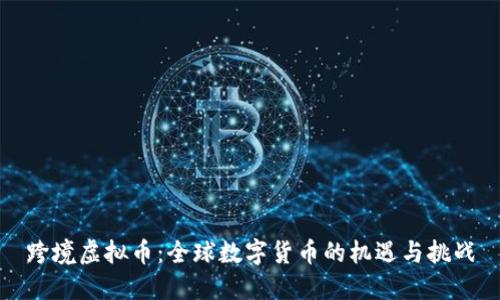 跨境虚拟币：全球数字货币的机遇与挑战
