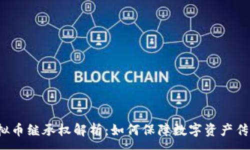 :
虚拟币继承权解析：如何保障数字资产传承？