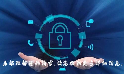 未能理解您的请求，请您提供更多详细信息。