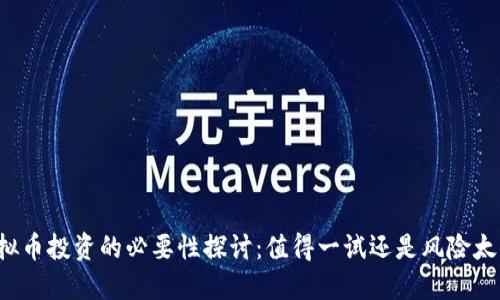 虚拟币投资的必要性探讨：值得一试还是风险太大？