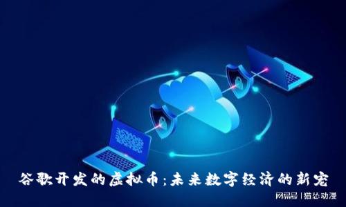 谷歌开发的虚拟币：未来数字经济的新宠