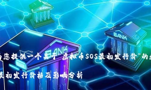 在此，我将为您提供一个关于“虚拟币SOS最初发行价”的和相关信息。

虚拟币SOS最初发行价格及影响分析