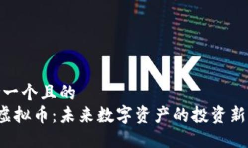 思考一个且的  
VSS虚拟币：未来数字资产的投资新机遇