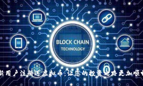 新用户注册送虚拟币：让您的投资之路更加顺畅
