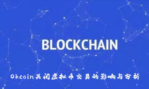Okcoin关闭虚拟币交易的影响与分析