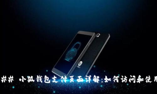 ### 小狐钱包支付页面详解：如何访问和使用？