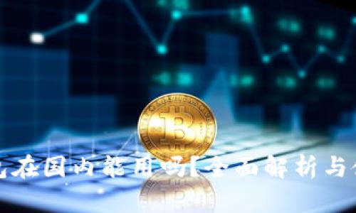 小狐钱包在国内能用吗？全面解析与使用指南