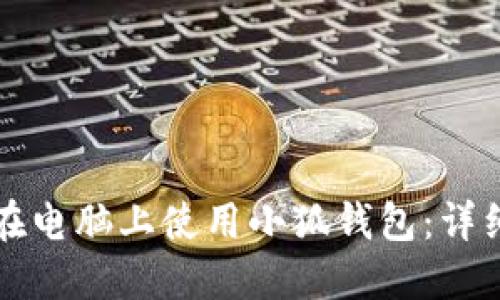 如何在电脑上使用小狐钱包：详细指南