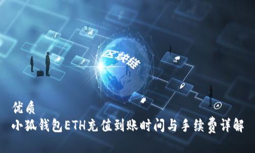 优质
小狐钱包ETH充值到账时间与手续费详解