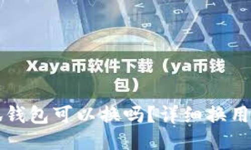 小狐钱包可以换吗？详细换用指南