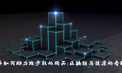 虚拟币如何助力跑步鞋的购买：区块链与健康的奇妙结合