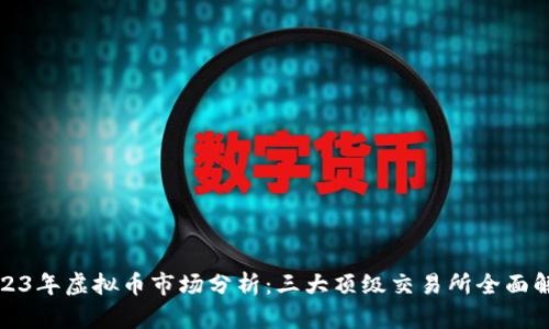 2023年虚拟币市场分析：三大顶级交易所全面解读