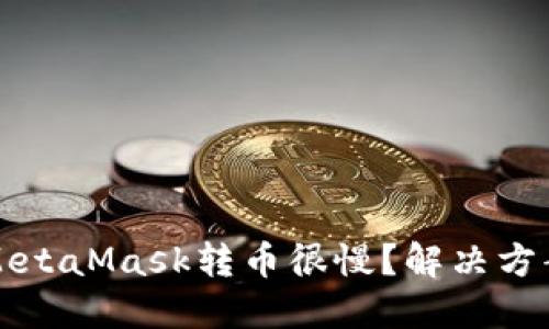 为什么MetaMask转币很慢？解决方案与技巧