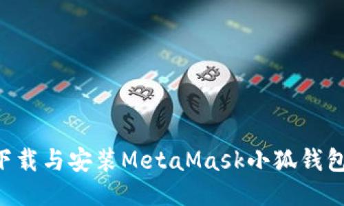 如何快速下载与安装MetaMask小狐钱包：终极指南