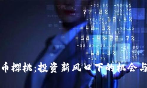 虚拟币樱桃：投资新风口下的机会与风险