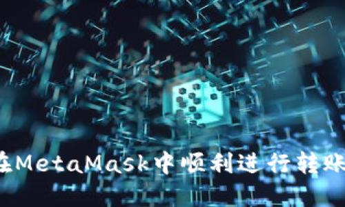 如何在MetaMask中顺利进行转账操作？