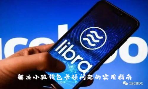 解决小狐钱包卡顿问题的实用指南