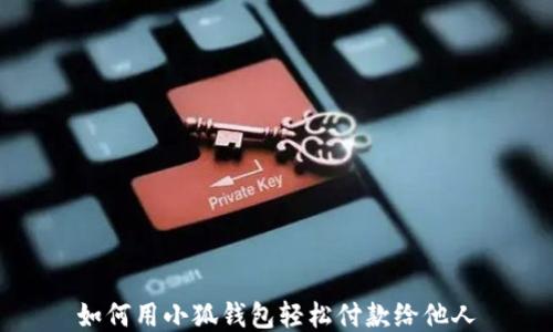 
如何用小狐钱包轻松付款给他人