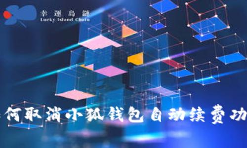 如何取消小狐钱包自动续费功能