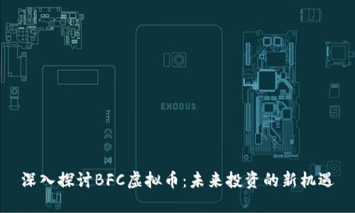 深入探讨BFC虚拟币：未来投资的新机遇