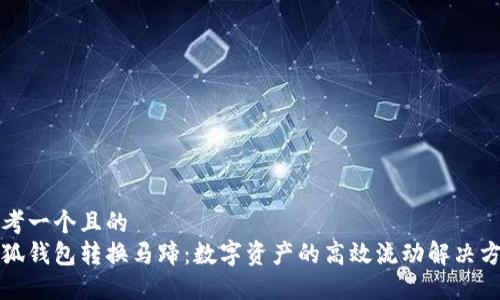 思考一个且的  
小狐钱包转换马蹄：数字资产的高效流动解决方案