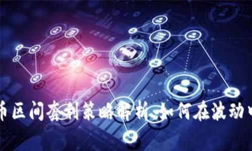 虚拟币区间套利策略解析：如何在波动中赢利