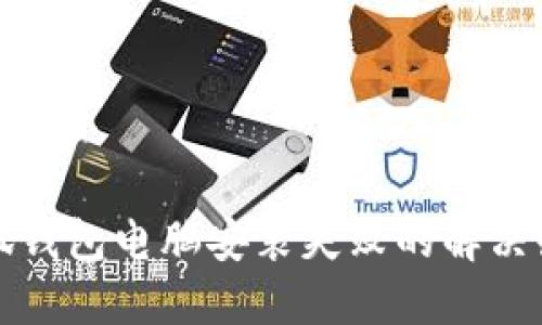 小狐钱包电脑安装失败的解决办法