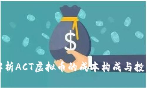 深入解析ACT虚拟币的成本构成与投资价值