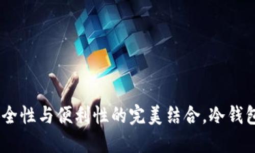 小狐钱包：安全性与便利性的完美结合，冷钱包的理想选择
